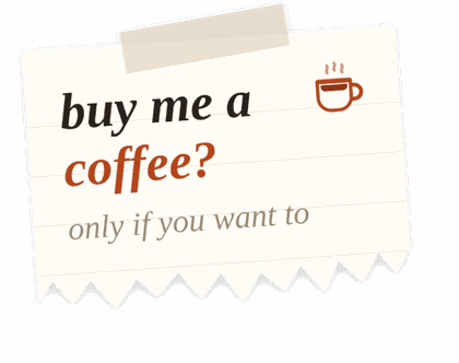 buy me a coffee? &mdash; only if you want to